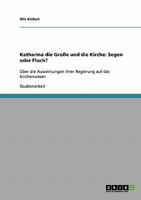 Katharina die Gro�e und die Kirche: Segen oder Fluch?: �ber die Auswirkungen ihrer Regierung auf das Kirchenwesen 3638725618 Book Cover