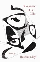 Elements of a Life : Haiku of Rebecca Lilly 1936848341 Book Cover