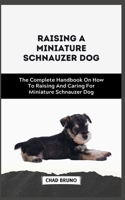 MINIATURE SCHNAUZER DOG: The Complete Handbook On How To Raising And Caring For Miniature Schnauzer Dog B0CSWQMHNK Book Cover