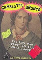 Charlotte Bronte: The Girl Who Turned Her Life into a Book (Who Was...?) 1904095011 Book Cover