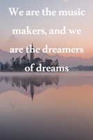 We are the music makers, and we are the dreamers of dreams: Lined Notebook / Journal Gift, 100 Pages, 6x9, Soft Cover, Matte Finish Inspirational Quotes Journal, Notebook, Diary, Composition Book 1676865977 Book Cover