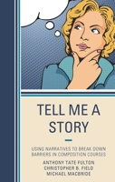 Tell Me a Story: Using Narratives to Break Down Barriers in Composition Courses 1475828799 Book Cover