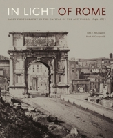 In Light of Rome: Early Photography in the Capital of the Art World, 1842–1871 0271094885 Book Cover
