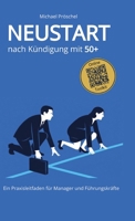 Neustart nach Kündigung mit 50+: Ratgeber für Manager und Führungskräfte ab 50: Aufhebungsvertrag, Abfindung, Bewerbungsstrategien und berufliche ... und Arbeitsvorlagen. (German Edition) 3384935438 Book Cover
