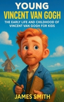 Young Vincent van Gogh: The Early Life and Childhood of Vincent van Gogh for Kids B0GGNKCLMM Book Cover