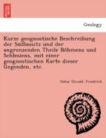 Kurze geognostische Beschreibung der Südlausitz und der angrenzenden Theile Böhmens und Schlesiens, mit einer geognostischen Karte dieser Gegenden, etc. 1241754683 Book Cover