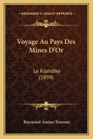 Voyage Au Pays Des Mines d'Or: Le Klondike (Classic Reprint) 1167623592 Book Cover