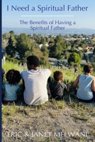 I Need A Spiritual Father: The Benefits Of Having A Spiritual Father B088LD5HK9 Book Cover