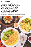 Das Täglich Frische Ei Kochbuch: 100 Fabelhafte Möglichkeiten, Frische Eier Zu Kochen 1804651230 Book Cover