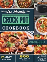 The Healthy Crock Pot Cookbook: 800 Easy Crock Pot Recipes with 21-Day Meal Plan for Smart People on a Budget. 1649847114 Book Cover