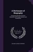 A Dictionary of Biography; Comprising the Most Eminent Characters of All Ages, Nations, and Professions .. 1017934126 Book Cover