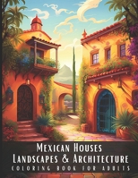 Mexican Houses Landscapes & Architecture Coloring Book for Adults: Beautiful Nature Landscapes Sceneries and Foreign Buildings Coloring Book for ... Relief and Relaxation - 50 Coloring Pages B0CNNKS4HJ Book Cover