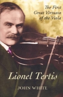 Lionel Tertis: The First Great Virtuoso of the Viola 1843837900 Book Cover