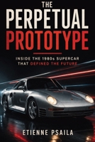 The Perpetual Prototype: Inside the 1980s Supercar That Defined the Future B0GWGTWNKS Book Cover