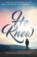 He Knew: A Story about My Struggles, Trials and Tribulations, and Where God Is Preparing Me to Go. 1721855726 Book Cover
