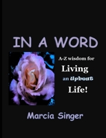 IN A WORD: A-Z Wisdom for Living an Upbeat Life! 1387741187 Book Cover