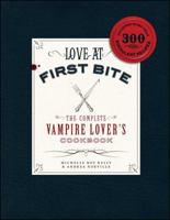 Love at First Bite: The Complete Vampire Lover's Cookbook 1440503583 Book Cover