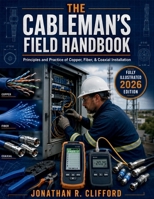 The Cableman's Field Handbook: Principles and Practice of Copper, Fiber, & Coaxial Installation B0H28YR6K1 Book Cover