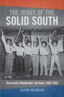 The Irony of the Solid South: Democrats, Republicans, and Race, 1865-1944 0817317937 Book Cover