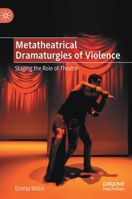 Metatheatrical Dramaturgies of Violence: Staging the Role of Theatre 303085101X Book Cover
