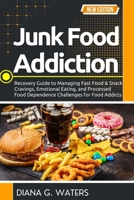 Junk Food Addiction: Recovery Guide to Managing Fast Food & Snack Cravings, Emotional Eating, and Processed Food Dependence Challenges for Food Addicts B0GMDFFL34 Book Cover