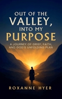 Out of the Valley, Into My Purpose: A Journey Of Grief, Faith, And God’s Unfolding Plan B0GQCLKLFQ Book Cover
