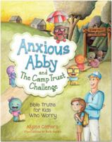 Anxious Abby and the Camp Trust Challenge: Bible Truths for Kids That Worry 0997374101 Book Cover