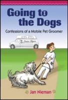 Going to the Dogs: Confessions of a Mobile Pet Groomer 0984174575 Book Cover