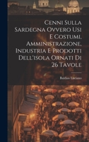 Cenni Sulla Sardegna Ovvero Usi E Costumi, Amministrazione, Industria E Prodotti Dell'isola Ornati Di 26 Tavole 1020464844 Book Cover