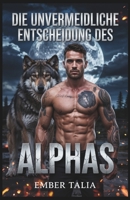 Die unvermeidliche Entscheidung des Alphas: Eine Romanze mit einem Werwolf-Gestaltwandler und einem abgewiesenen Partner (Alpha Könige und abgelehnte Partner) (German Edition) B0F3P5NXS1 Book Cover