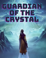 Guardian of the Crystal: Lily's Challenge to Protect the Gift and Create a Better Future B0C1J3PR1N Book Cover