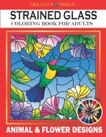 CREATIVE DESIGN STAINED GLASS COLORING BOOK FOR ADULTS: Animal & flower designs, Stress Relieving Designs, color me! B08PJWK1VD Book Cover