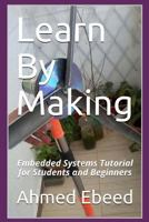 Learn By Making: Embedded Systems Tutorial for Students and Beginners 1984288733 Book Cover