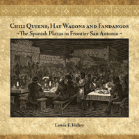 Chili Queens, Hay Wagons and Fandangos: The Spanish Plazas in Frontier San Antonio 1595346724 Book Cover