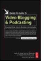 Hands-On Guide to Video Blogging and Podcasting: Emerging Media Tools for Business Communication (Hands-On Guide Series) 0240808312 Book Cover
