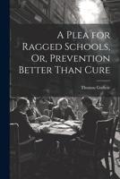 A Plea for Ragged Schools, Or, Prevention Better Than Cure 1022730460 Book Cover