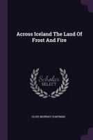 Across Iceland the Land of Frost and Fire 1378886771 Book Cover