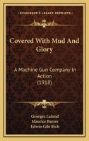 Covered With Mud And Glory: A Machine Gun Company In Action 1166469263 Book Cover