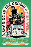 Sharing in the Groove: The Untold Story of the '90s Jam Band Explosion and the Scene That Followed 1250287456 Book Cover