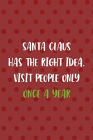 Santa Claus Has The Right Idea. Visit People Only Once A Year: Notebook Journal Composition Blank Lined Diary Notepad 120 Pages Paperback Red Points Santa Claus 1706199260 Book Cover