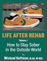Life After Rehab Volume I: How to Stay Sober in the Outside World 1457507625 Book Cover