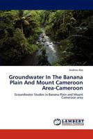 Groundwater In The Banana Plain And Mount Cameroon Area-Cameroon: Groundwater Studies in Banana Plain and Mount Cameroon area 3848434636 Book Cover