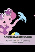 Anime Hands Guide: Master The Art Of Drawing Anime Hands B0FMF9KD93 Book Cover