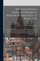 Kronika Polska Marcina Kromera Biskupa Warminskiego Ksiag Xxx: Dotad W Trzech Jezykach, A Mianowicie W Acinskim, Polskim I Niemieckim Wydana, Na Jezyk ... W Krakowie W Drukarni M.... 1018795634 Book Cover