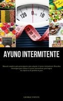 Ayuno Intermitente: Manual completo para principiantes para adoptar el ayuno intermitente Descubra estrategias para utilizar el ayuno intermitente ... de pérdida de peso 1837876762 Book Cover