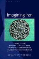 Imagining Iran: Orientalism and the Construction of Security Development in American Foreign Policy 1433150220 Book Cover