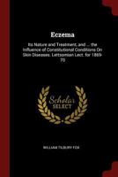 Eczema: Its Nature and Treatment, and ... the Influence of Constitutional Conditions On Skin Diseases. Lettsomian Lect. for 1869-70 0341915661 Book Cover