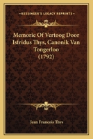Memorie Of Vertoog Door Isfridus Thys, Canonik Van Tongerloo (1792) 1166198391 Book Cover