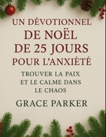 UN DÉVOTIONNEL DE NOËL DE 25 JOURS POUR L'ANXIÉTÉ, TROUVER LA PAIX ET LE CALME DANS LE CHAOS B0G65XGJTG Book Cover