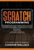 Scratch Programming: A Complete Guide For Beginners B084WKX7S9 Book Cover